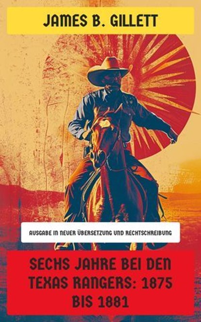 Sechs Jahre bei den Texas Rangers: 1875 bis 1881, James B. Gillett - Ebook - 4066339546813