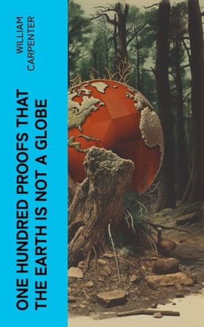 One Hundred Proofs That the Earth Is Not a Globe, William Carpenter - Ebook - 4066339550650