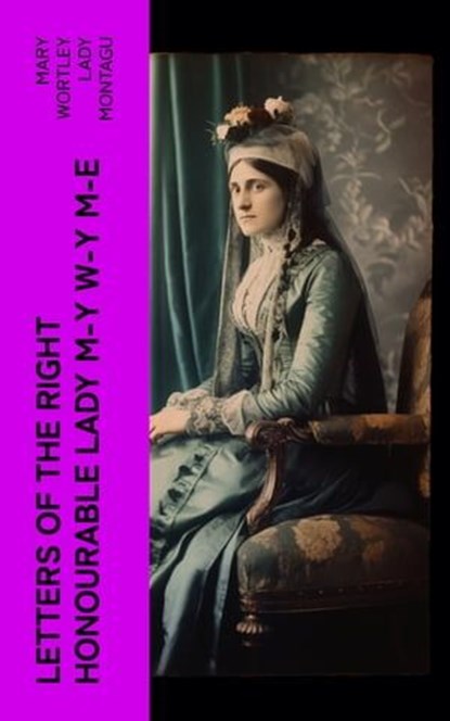 Letters of the Right Honourable Lady M—y W—y M—e, Mary Wortley Lady Montagu - Ebook - 4066339550803