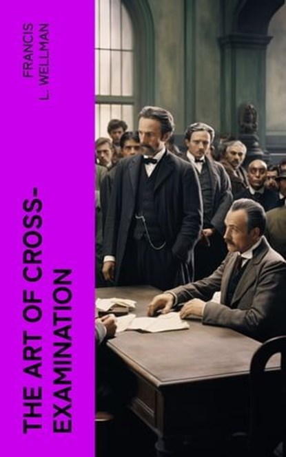 The Art of Cross-Examination, Francis L. Wellman - Ebook - 4066339552210