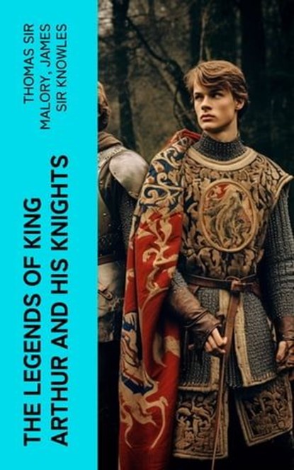 The Legends of King Arthur and His Knights, Thomas Sir Malory ; James Sir Knowles - Ebook - 4066339552562