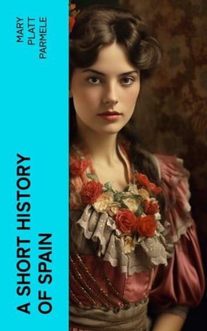 A Short History of Spain, Mary Platt Parmele - Ebook - 4066339554030