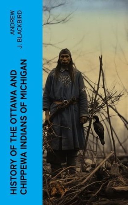 History of the Ottawa and Chippewa Indians of Michigan, Andrew J. Blackbird - Ebook - 4066339554191