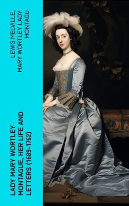 Lady Mary Wortley Montague, Her Life and Letters (1689-1762), Lewis Melville ; Mary Wortley Lady Montagu - Ebook - 4066339555433