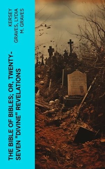 The Bible of Bibles; Or, Twenty-Seven "Divine" Revelations, Kersey Graves ; Lydia M. Graves - Ebook - 4066339555693