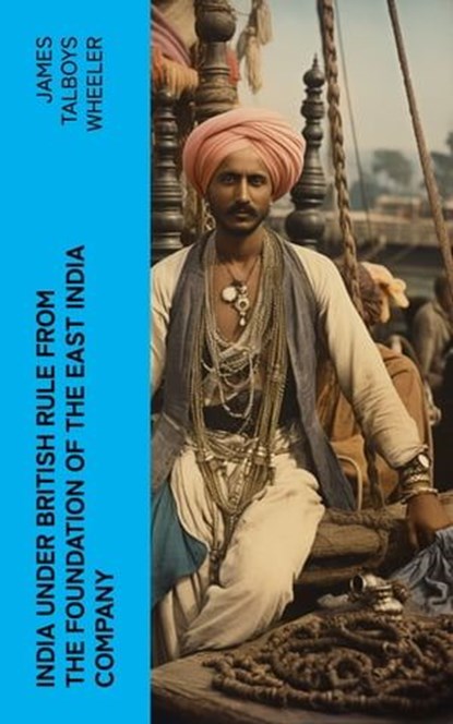 India Under British Rule from the Foundation of the East India Company, James Talboys Wheeler - Ebook - 4066339556348