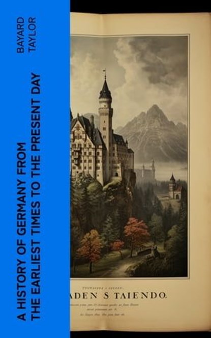 A History of Germany from the Earliest Times to the Present Day, Bayard Taylor - Ebook - 4066339556584