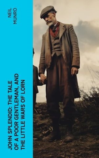 John Splendid: The Tale of a Poor Gentleman, and the Little Wars of Lorn, Neil Munro - Ebook - 4066339556799