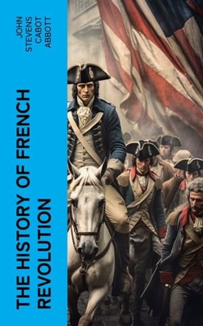 The History of French Revolution, John Stevens Cabot Abbott - Ebook - 4066339557901