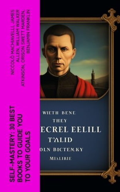 SELF-MASTERY: 30 Best Books to Guide You To Your Goals, Niccolò Machiavelli ; James Allen ; William Walker Atkinson ; Orison Swett Marden ; Benjamin Franklin ; Thorstein Veblen ; Kahlil Gibran ; P. T. Barnum ; Marcus Aurelius ; Wallace D. Wattles ; Lao Tzu ; Russell Conwell ; Henry Harrison Brown ; Émile Coué - Ebook - 4066339558045