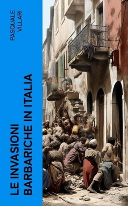 Le invasioni barbariche in Italia, Pasquale Villari - Ebook - 4066339558748