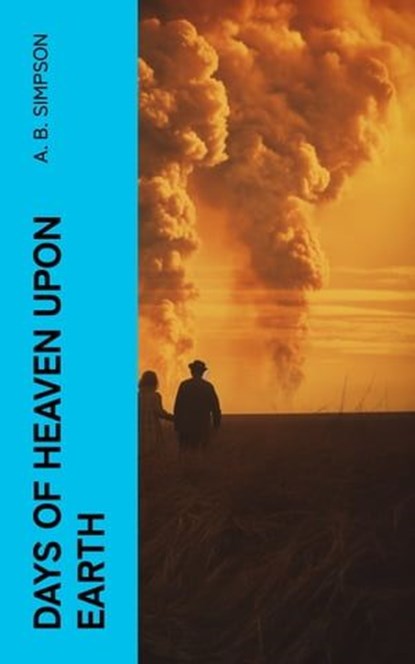 Days of Heaven Upon Earth, A. B. Simpson - Ebook - 4066339560079
