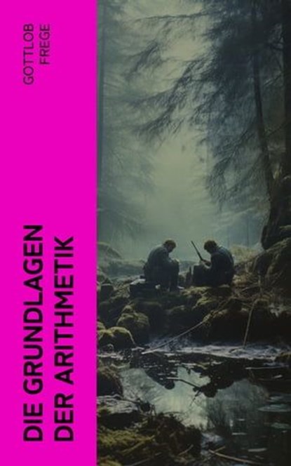 Die Grundlagen der Arithmetik, Gottlob Frege - Ebook - 4066339560444