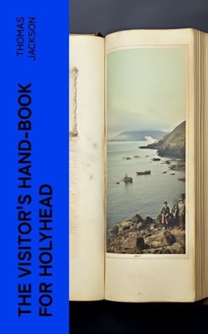 The Visitor's Hand-Book for Holyhead, Thomas Jackson - Ebook - 4066339561373
