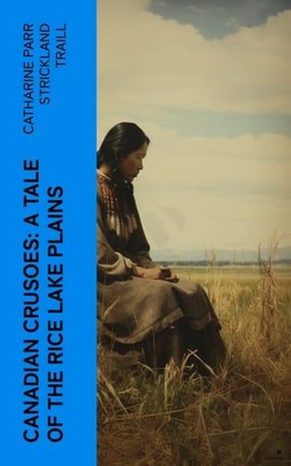 Canadian Crusoes: A Tale of the Rice Lake Plains, Catharine Parr Strickland Traill - Ebook - 4066339562844