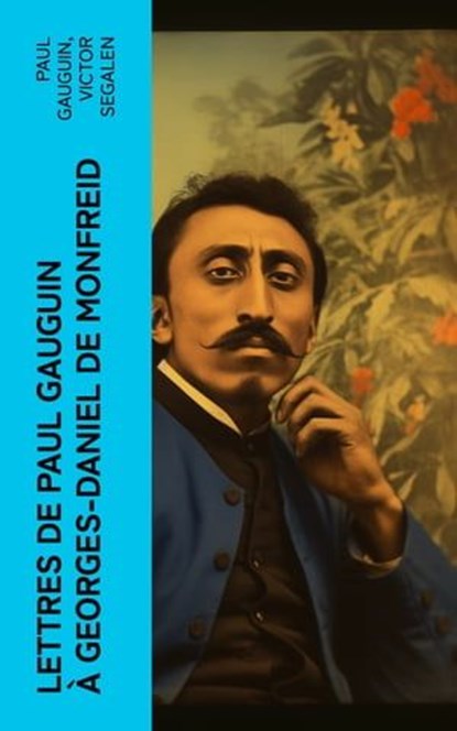 Lettres de Paul Gauguin à Georges-Daniel de Monfreid, Paul Gauguin ; Victor Segalen - Ebook - 4066339563223