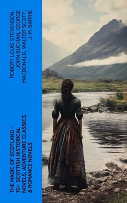 The Magic of Scotland - 70+ Scottish Historical Novels, Adventure Classics & Romance Novels, Robert Louis Stevenson ; John Buchan ; George MacDonald ; Walter Scott ; J. M. Barrie - Ebook - 4066339565395