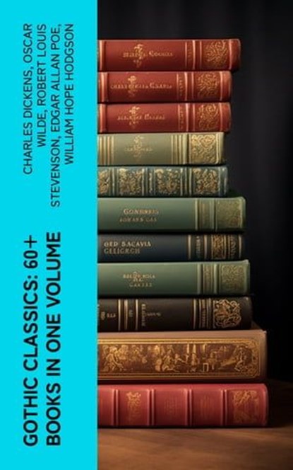 Gothic Classics: 60+ Books in One Volume, Charles Dickens ; Oscar Wilde ; Robert Louis Stevenson ; Edgar Allan Poe ; William Hope Hodgson ; Joseph Sheridan Le Fanu ; Anna Katharine Green ; George MacDonald ; Bram Stoker ; Charlotte Brontë ; Emily Brontë ; William Godwin ; Henry James ; Victor Hug - Ebook - 4066339565449
