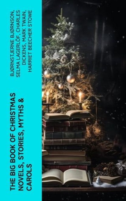 The Big Book of Christmas Novels, Stories, Myths & Carols, Bjørnstjerne Bjørnson ; Selma Lagerlöf ; Charles Dickens ; Mark Twain ; Harriet Beecher Stowe ; Martin Luther ; Robert Louis Stevenson ; William Shakespeare ; Henry Wadsworth Longfellow ; Max Brand ; William Wordsworth ; Carolyn Wells ; Charles Mackay ; J - Ebook - 4066339565562