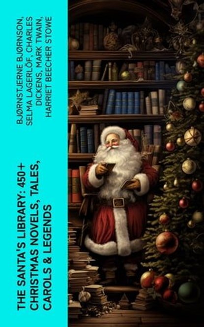 The Santa's Library: 450+ Christmas Novels, Tales, Carols & Legends, Bjørnstjerne Bjørnson ; Selma Lagerlöf ; Charles Dickens ; Mark Twain ; Harriet Beecher Stowe ; Martin Luther ; Robert Louis Stevenson ; William Shakespeare ; Henry Wadsworth Longfellow ; Max Brand ; William Wordsworth ; Carolyn Wells ; Charles Mackay ; J - Ebook - 4066339565579