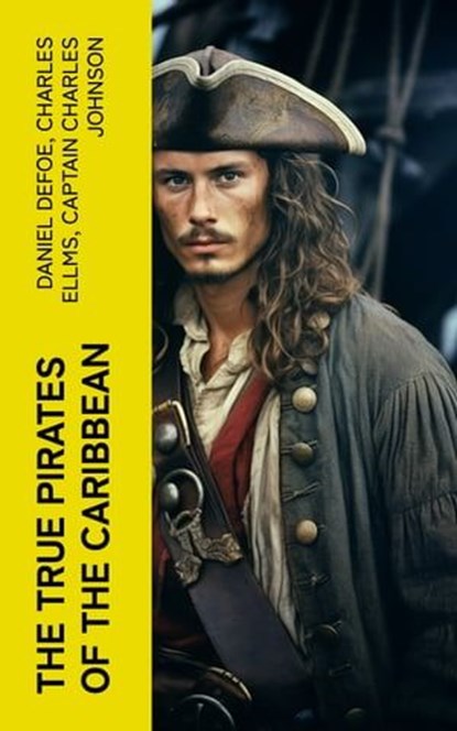 The True Pirates of the Caribbean, Daniel Defoe ; Charles Ellms ; Captain Charles Johnson - Ebook - 4066339565654