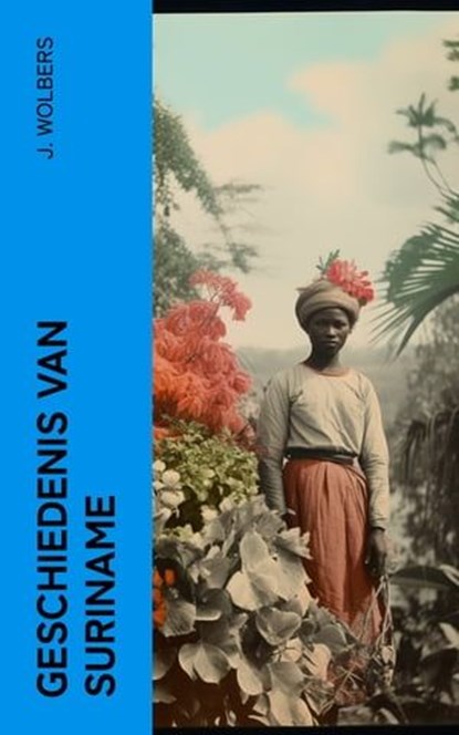Geschiedenis van Suriname, J. Wolbers - Ebook - 4066339566507