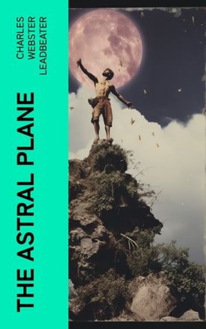 The Astral Plane, Charles Webster Leadbeater - Ebook - 4066339566835