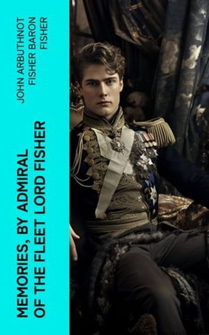 Memories, by Admiral of the Fleet Lord Fisher, John Arbuthnot Fisher Baron Fisher - Ebook - 4066339567269