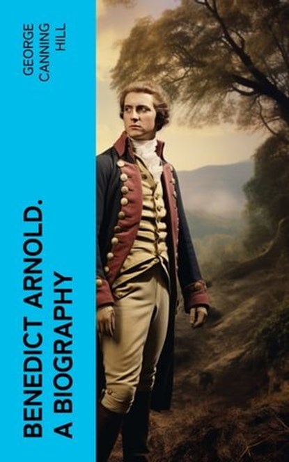 Benedict Arnold. A biography, George Canning Hill - Ebook - 4066339567801