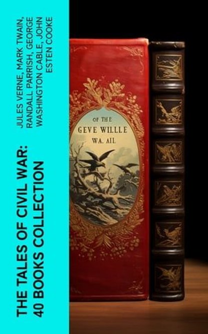 The Tales of Civil War: 40 Books Collection, Jules Verne ; Mark Twain ; Randall Parrish ; George Washington Cable ; John Esten Cooke ; Edward Robins ; John William De Forest ; Ambrose Bierce ; Mary Johnston ; Winston Churchill ; Edward Everett Hale ; Charles King ; Natalie Sumner Lincoln ; Stephen C - Ebook - 4066339572225