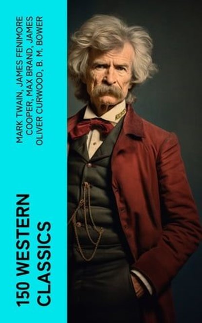 150 Western Classics, Mark Twain ; James Fenimore Cooper ; Max Brand ; James Oliver Curwood ; B. M. Bower ; Zane Grey ; Jackson Gregory ; Jack London ; Emerson Hough ; Will Lillibridge ; Andy Adams ; Bret Harte ; Owen Wister ; Washington Irving ; Willa Cather ; O. Henry ; Grac - Ebook - 4066339572508