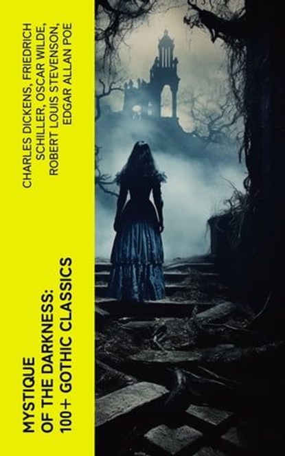 Mystique of the Darkness: 100+ Gothic Classics, Charles Dickens ; Friedrich Schiller ; Oscar Wilde ; Robert Louis Stevenson ; Edgar Allan Poe ; William Hope Hodgson ; Joseph Sheridan Le Fanu ; George MacDonald ; Percy Bysshe Shelley ; Bram Stoker ; Charlotte Brontë ; Emily Brontë ; William Godwin ; Hen - Ebook - 4066339573949