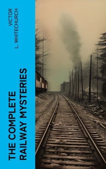 The Complete Railway Mysteries, Victor L. Whitechurch - Ebook - 4066339574007