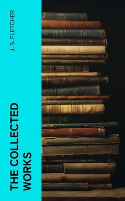 The Collected Works, J. S. Fletcher - Ebook - 4066339574434
