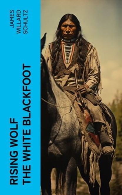 Rising Wolf the White Blackfoot, James Willard Schultz - Ebook - 4066339574458