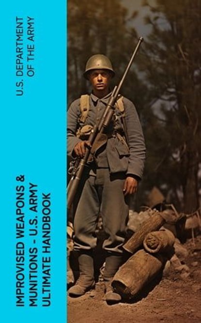 Improvised Weapons & Munitions – U.S. Army Ultimate Handbook, U.S. Department of the Army - Ebook - 4066339574816