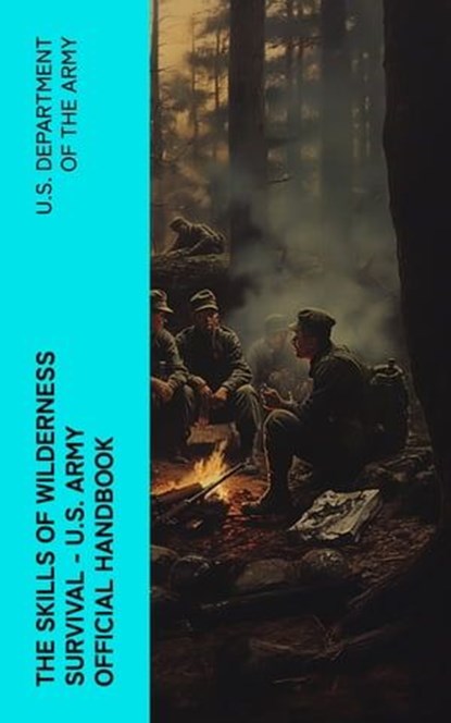 The Skills of Wilderness Survival - U.S. Army Official Handbook, U.S. Department of the Army - Ebook - 4066339574922