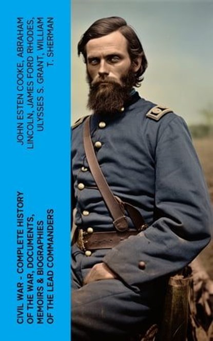 CIVIL WAR – Complete History of the War, Documents, Memoirs & Biographies of the Lead Commanders, John Esten Cooke ; Abraham Lincoln ; James Ford Rhodes ; Ulysses S. Grant ; William T. Sherman ; Frank H. Alfriend - Ebook - 4066339575172