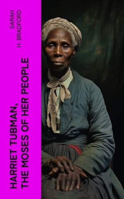 Harriet Tubman, The Moses of Her People, Sarah H. Bradford - Ebook - 4066339575516