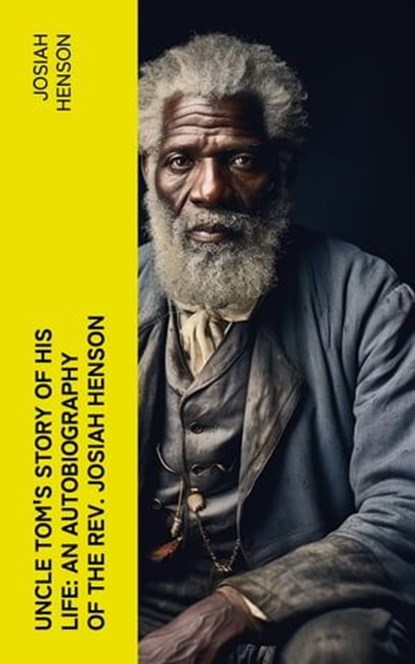 Uncle Tom's Story of His Life: An Autobiography of the Rev. Josiah Henson, Josiah Henson - Ebook - 4066339575561
