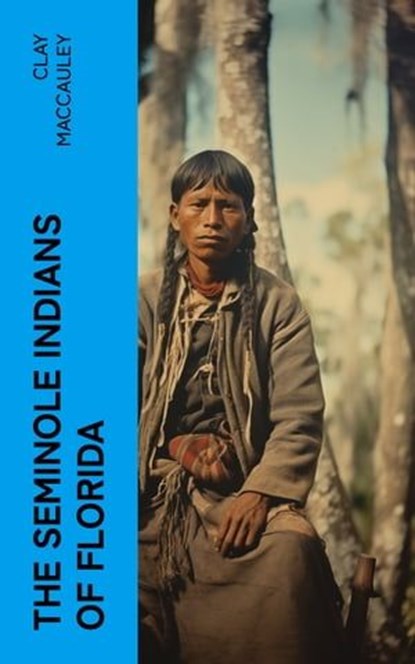 The Seminole Indians of Florida, Clay MacCauley - Ebook - 4066339575707