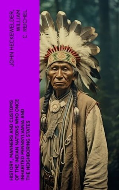 History, Manners and Customs of the Indian Nations Who Once Inhabited Pennsylvania and the Neighboring States, John Heckewelder ; William C. Reichel - Ebook - 4066339575837