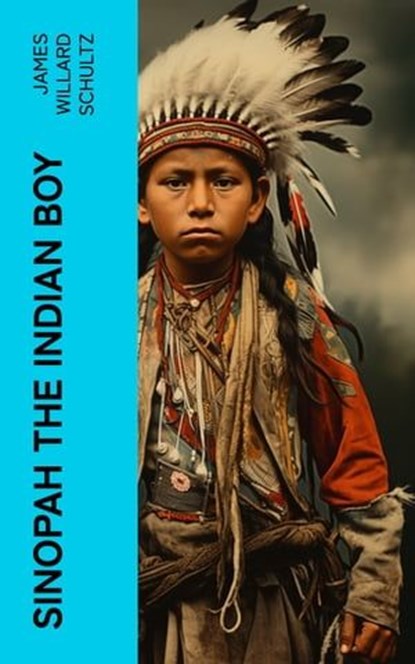 Sinopah the Indian Boy, James Willard Schultz - Ebook - 4066339576018