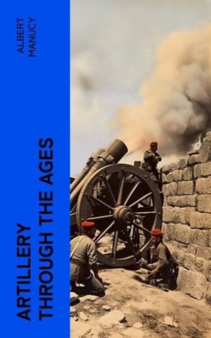 Artillery Through the Ages, Albert Manucy - Ebook - 4066339576223