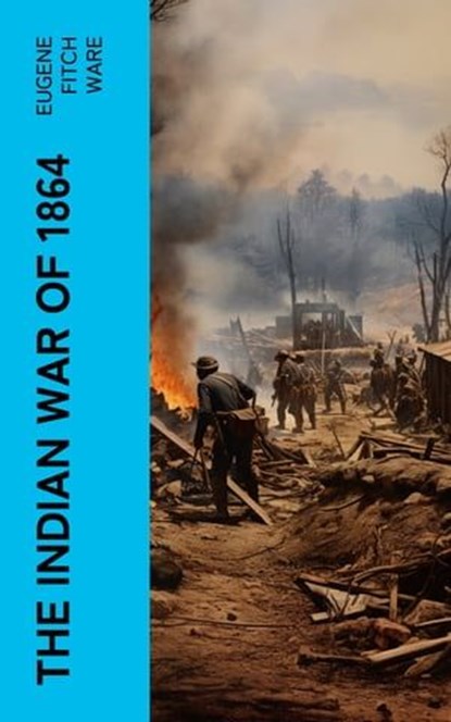 The Indian War of 1864, Eugene Fitch Ware - Ebook - 4066339576230
