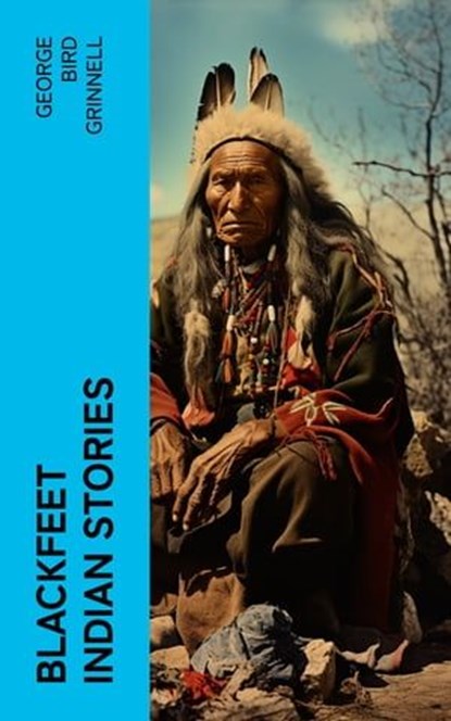 Blackfeet Indian Stories, George Bird Grinnell - Ebook - 4066339576278