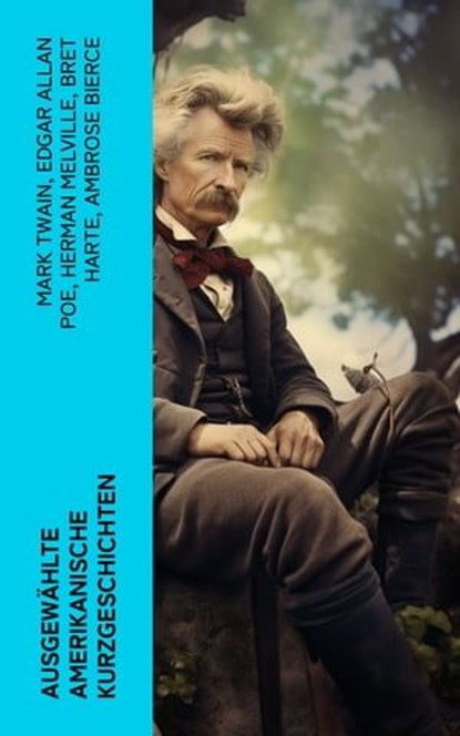 Ausgewählte amerikanische Kurzgeschichten, Mark Twain ; Edgar Allan Poe ; Herman Melville ; Bret Harte ; Ambrose Bierce ; Washington Irving ; Nathaniel Hawthorne ; O. Henry - Ebook - 4066339576780