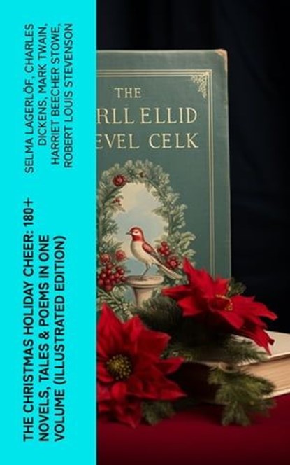 The Christmas Holiday Cheer: 180+ Novels, Tales & Poems in One Volume (Illustrated Edition), Selma Lagerlöf ; Charles Dickens ; Mark Twain ; Harriet Beecher Stowe ; Robert Louis Stevenson ; Henry Wadsworth Longfellow ; George MacDonald ; William Wordsworth ; Carolyn Wells ; Sophie May ; Louisa May Alcott ; Walter Scott ; Anthony Trollope ; Rudyar - Ebook - 4066339578890