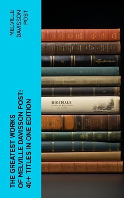 The Greatest Works of Melville Davisson Post: 40+ Titles in One Edition, Melville Davisson Post - Ebook - 4066339579446