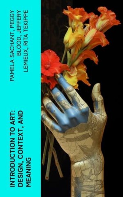 Introduction to Art: Design, Context, and Meaning, Pamela Sachant ; Peggy Blood ; Jeffery LeMieux ; Rita Tekippe - Ebook - 4066339579514